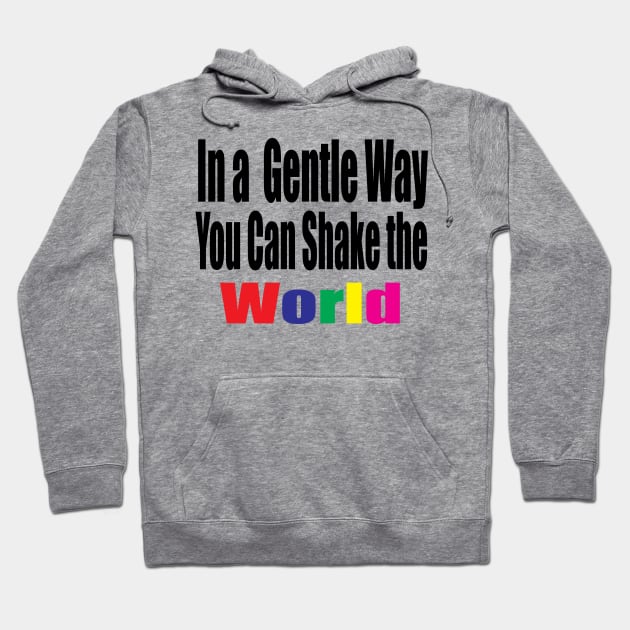 In a Gentle Way You Can Shake the World Hoodie by Prime Quality Designs